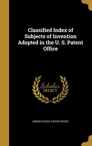 Classified Index of Subjects of Invention Adopted in the U. S. Patent cover