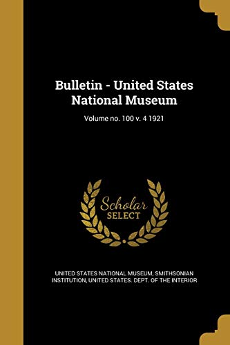 Bulletin - United States National Museum; Volume no. 100 v. 4 1921 cover