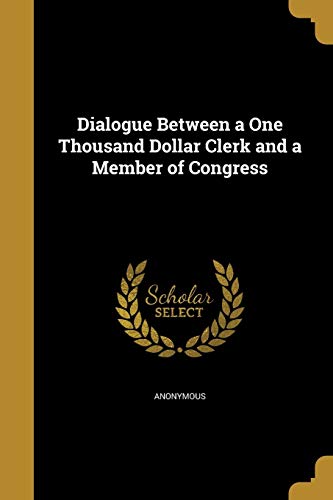 Dialogue Between a One Thousand Dollar Clerk and a Member of Congress cover