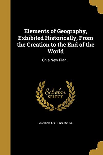 Elements of Geography, Exhibited Historically, From the Creation to th cover