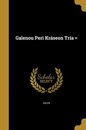 Galenou Perì Kráseon Tría =
