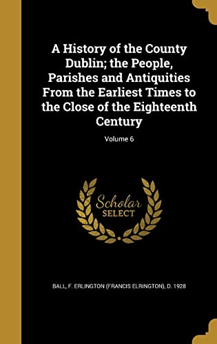 A History of the County Dublin; the People, Parishes and Antiquities F cover