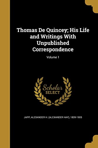 Thomas De Quincey; His Life and Writings With Unpublished Correspondence; Volume 1