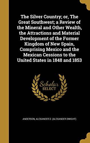 The Silver Country; or, The Great Southwest; a Review of the Mineral a cover