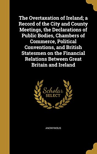 The Overtaxation of Ireland; a Record of the City and County Meetings, cover