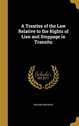 A Treatise of the Law Relative to the Rights of Lien and Stoppage in T cover