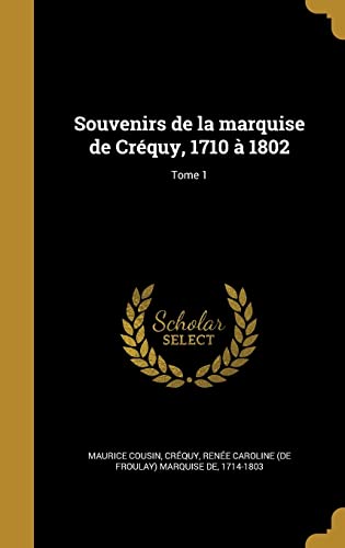 Souvenirs de la marquise de Créquy, 1710 à 1802; Tome 1 cover