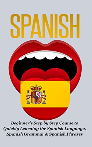 Spanish-Beginner's Step by Step Course to Quickly Learning: the Spanish Language, Spanish Grammar, & Spanish Phrases