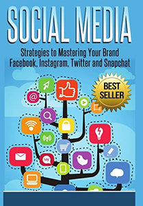 Social Media: Strategies to Mastering Your Brand- Facebook, Instagram, Twitter and Snapchat 