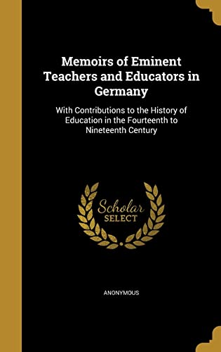 Memoirs of Eminent Teachers and Educators in Germany