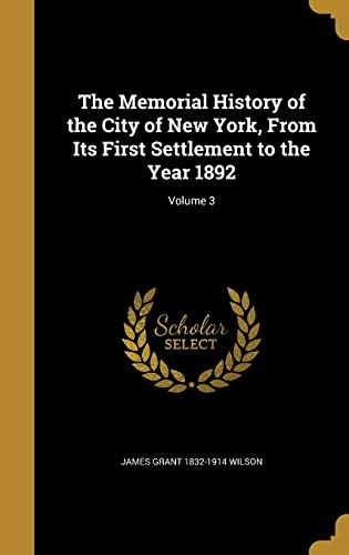 The Memorial History of the City of New York, From Its First Settlement to the Year 1892; Volume 3