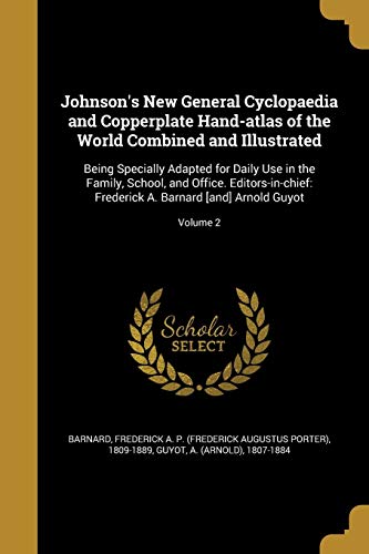 Johnson's New General Cyclopaedia and Copperplate Hand-atlas of the World Combined and Illustrated