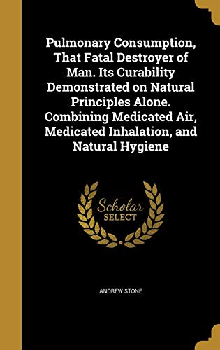 Pulmonary Consumption, That Fatal Destroyer of Man. Its Curability Dem cover