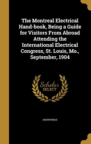 The Montreal Electrical Hand-book, Being a Guide for Visitors From Abroad Attending the International Electrical Congress, St. Louis, Mo., September, 1904