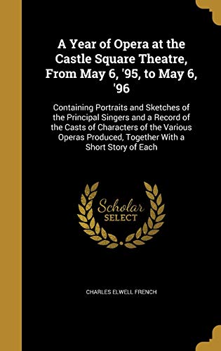 A Year of Opera at the Castle Square Theatre, From May 6, '95, to May 6, '96
