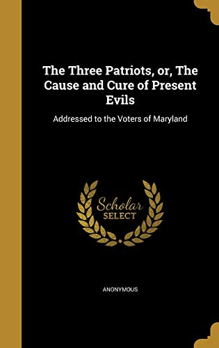 The Three Patriots, or, The Cause and Cure of Present Evils cover