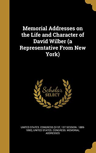 Memorial Addresses on the Life and Character of David Wilber (a Representative From New York)