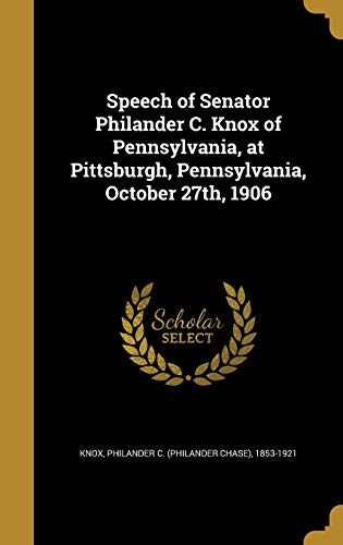 Speech of Senator Philander C. Knox of Pennsylvania, at Pittsburgh, Pe cover