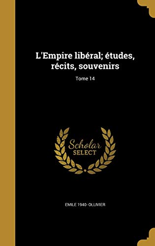 L'Empire libéral; études, récits, souvenirs; Tome 14