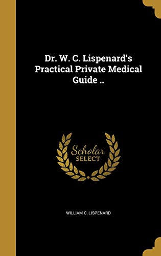 Dr. W. C. Lispenard's Practical Private Medical Guide .. cover art