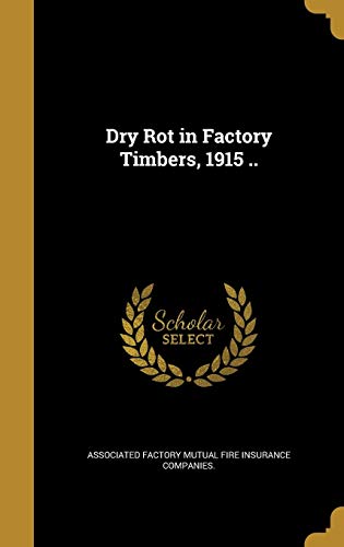 Dry Rot in Factory Timbers, 1915 ..