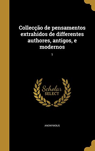 Collecção de pensamentos extrahidos de differentes authores, antigos, e modernos; 1
