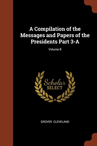 A Compilation of the Messages and Papers of the Presidents Part 3-A; V