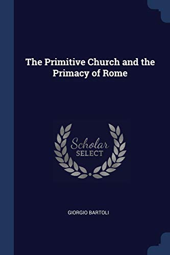 The Primitive Church and the Primacy of Rome
