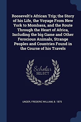 Roosevelt's African Trip; the Story of his Life, the Voyage From New Y