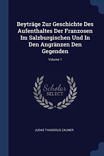 Beyträge Zur Geschichte Des Aufenthaltes Der Franzosen Im Salzburgisch