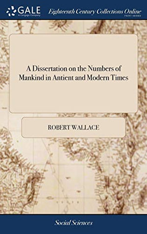 A Dissertation on the Numbers of Mankind in Antient and Modern Times