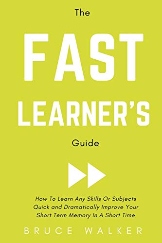The Fast Learner's Guide - How to Learn Any Skills or Subjects Quick a
