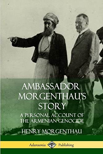 Ambassador Morgenthaus Story: A Personal Account of the Armenian Genocide