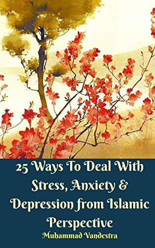 25 Ways To Deal With Stress, Anxiety and Depression from Islamic Perspective