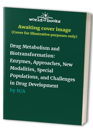 Drug Metabolism and Biotransformation: Enzymes, Approaches, New Modalities, Special Populations, and Challenges in Drug Development