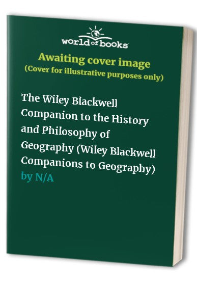 The Wiley Blackwell Companion to the History and Philosophy of Geography (Wiley Blackwell Companions to Geography)