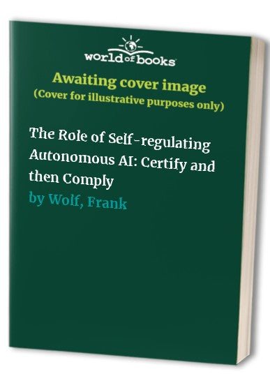 The Role of Self-regulating Autonomous AI: Certify and then Comply