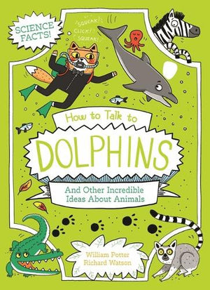 How to Talk to Dolphins and Other Incredible Ideas about Animals