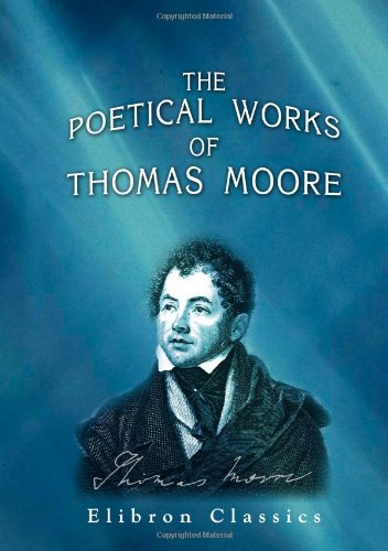 The Poetical Works of Thomas Moore: A New Edition, Collected and Arranged by Himself: Complete in One Volume