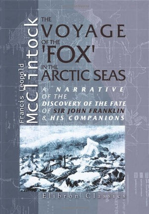 The Voyage of the 'Fox' in the Arctic Seas: A Narrative of the discovery of the fate of Sir John Franklin and his companions