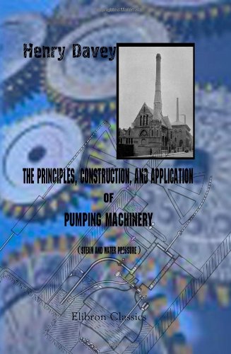 The Principles, Construction, and Application of Pumping Machinery (Steam and Water Pressure)