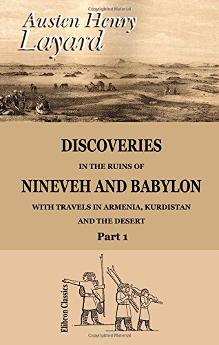 Discoveries in the Ruins of Nineveh and Babylon; with Travels in Armenia, Kurdistan and the Desert