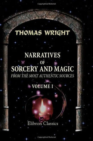 Narratives of Sorcery and Magic, from the Most Authentic Sources: Volume 1