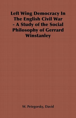 Left Wing Democracy In The English Civil War - A Study of the Social Philosophy of Gerrard Winstanley