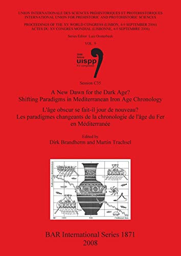 A New Dawn for the Dark Age Shifting Paradigms in Mediterranean Iron Age Chronology /  L'âge obscur se fait-il jour de nouveau Les paradigmes changeant