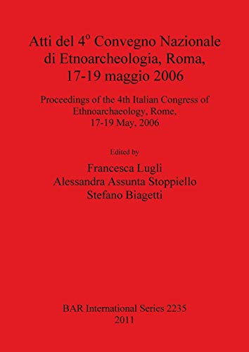 Atti del 4o Convegno Nazionale di Etnoarcheologia ROMA 17-19 maggio 2006 / Proceedings of the 4th Italian Congress of Ethnoarchaeology Rome 17-19 May