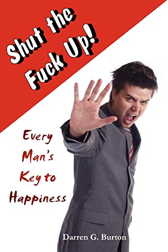Shut The Fuck Up!: Every Man's Key To Happiness cover