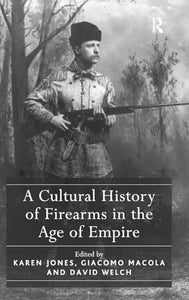 A Cultural History of Firearms in the Age of Empire 