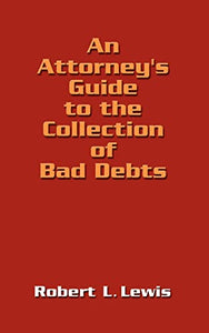 An Attorney's Guide to the Collection of Bad Debts 