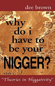 Why Do I Have to Be Your Nigger? 